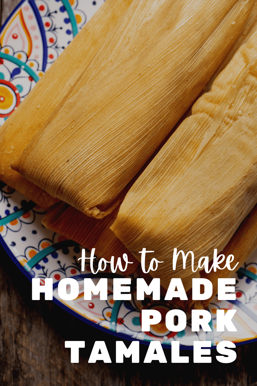 How to Make Made from Scratch Homemade Pork Tamales | The TipToe Fairy