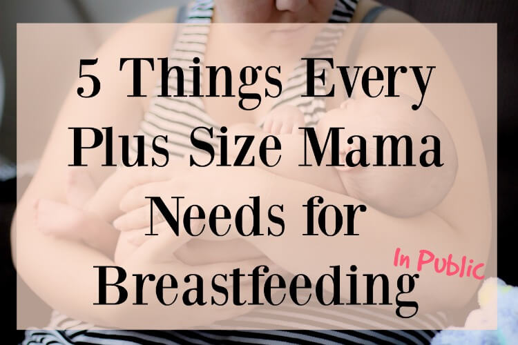 5 Things Every Plus Size Mama Needs for Breastfeeding in Public #baby #tips